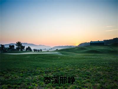 岑溪邢峥（岑溪邢峥）完整版小说阅读-岑溪邢峥小说（岑溪邢峥）精彩免费试读