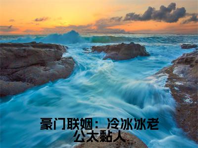 温馨宁暮沉（豪门联姻：冷冰冰老公太黏人）最火言情小说免费观看-小说豪门联姻：冷冰冰老公太黏人（温馨宁暮沉）今日已更新最新章节