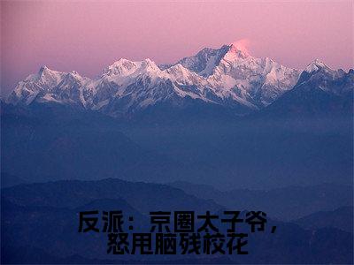 反派：京圈太子爷，怒甩脑残校花全网热搜（顾九邪）是什么小说，反派：京圈太子爷，怒甩脑残校花免费阅读无弹窗