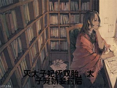 安如烟萧君临（灭太子妃怀双胎，太子宠娇妾封后）全文阅读完整版_灭太子妃怀双胎，太子宠娇妾封后小说免费阅读大结局（安如烟萧君临）