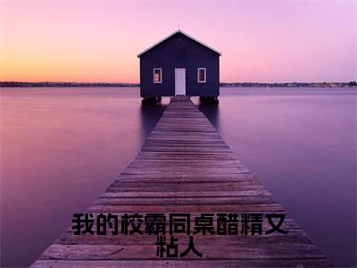 热文（我的校霸同桌醋精又粘人）美文阅读_热门小说我的校霸同桌醋精又粘人主人公是（方浔姜绵）完整版最新小说大结局_笔趣阁
