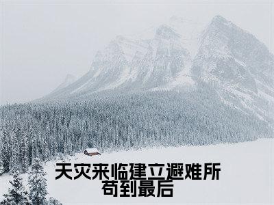 天灾来临建立避难所苟到最后小说杨帆大结局阅读-新上热文小说天灾来临建立避难所苟到最后（杨帆）讲的是什么