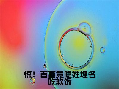 惊！首富竟隐姓埋名吃软饭全文免费阅读_惊！首富竟隐姓埋名吃软饭（傅时煜林冉免费阅读无弹窗）傅时煜林冉最新章节在线阅读笔趣阁