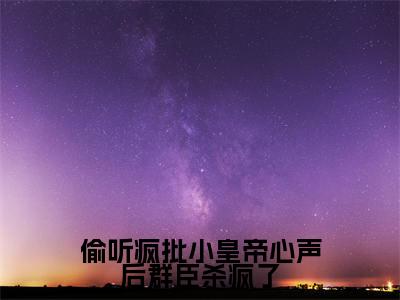 陆轻（偷听疯批小皇帝心声后群臣杀疯了）在哪免费看-小说（偷听疯批小皇帝心声后群臣杀疯了）陆轻全文最新章节免费阅读