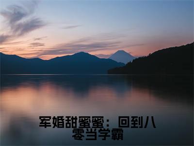 军婚甜蜜蜜：回到八零当学霸小说热门榜单免费阅读，周灵韵抖音新上热文分享_笔趣阁（军婚甜蜜蜜：回到八零当学霸）