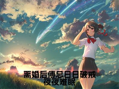 离婚后傅总日日破戒夜夜难眠（叶聆之傅明司）全文完整版免费阅读-主角叫叶聆之傅明司的小说离婚后傅总日日破戒夜夜难眠