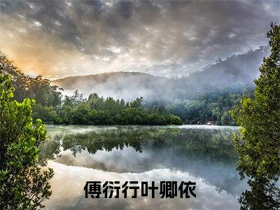 叶卿依傅衍行小说免费阅读全文（叶卿依傅衍行）全文免费阅读无弹窗大结局_傅衍行叶卿依最新章节列表