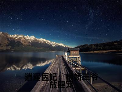 小说（逍遥医妃：病娇王爷放肆宠）_苏念音陆峻宸全文阅读_小说逍遥医妃：病娇王爷放肆宠免费阅读（苏念音陆峻宸）笔趣阁