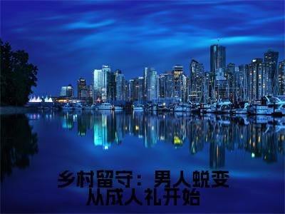 乡村留守：男人蜕变从成人礼开始（周远李芬芬）最新章节在线阅读-周远李芬芬小说乡村留守：男人蜕变从成人礼开始在哪里可以看