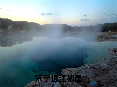 宋宁逸江初星江初星宋宁逸小说（江初星宋宁逸）全文免费阅读无弹窗大结局_江初星宋宁逸小说最新章节列表_笔趣阁