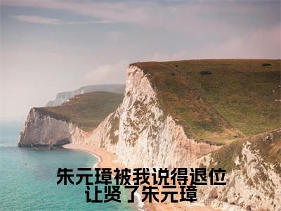 小说（朱元璋被我说得退位让贤了朱元璋）朱标朱元璋全文阅读_小说朱元璋被我说得退位让贤了朱元璋免费阅读（朱标朱元璋）笔趣阁