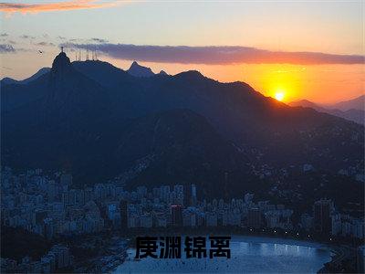 庚渊锦离（庚渊锦离）最新免费小说（庚渊锦离）全文大结局-庚渊锦离今日已更新最新章节