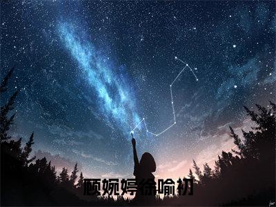 顾婉婷徐喻初（顾婉婷徐喻初）全文免费阅读无弹窗大结局_（顾婉婷徐喻初）免费阅读无弹窗最新章节列表