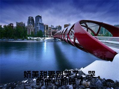 娇美甜妻别哭了，哭的他心都碎了（沈西田玉中）全文小说-沈西田玉中小说最新章节免费阅读