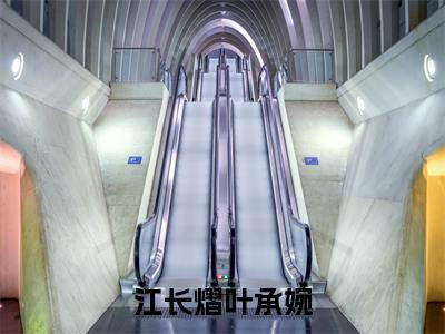江长熠叶承婉全文免费阅读_（叶承婉江长熠免费阅读无弹窗）江长熠叶承婉最新章节在线阅读笔趣阁