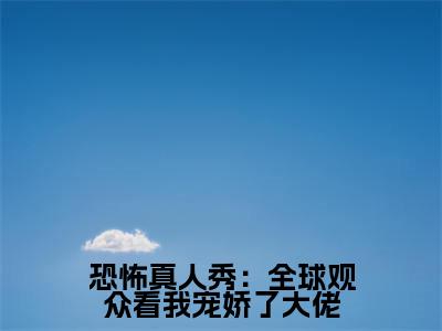 恐怖真人秀：全球观众看我宠娇了大佬（夏千歌艾琳）小说精彩免费内容_恐怖真人秀：全球观众看我宠娇了大佬夏千歌艾琳最新章节全文阅读