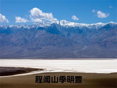 程闻山季明萱（程闻山季明萱）免费小说-主角程闻山季明萱全文在线完本阅读笔趣阁