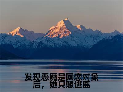 苏棉槿谢其昭最新完结免费阅读-发现恶魔是网恋对象后，她只想逃离悬疑小说在线阅读