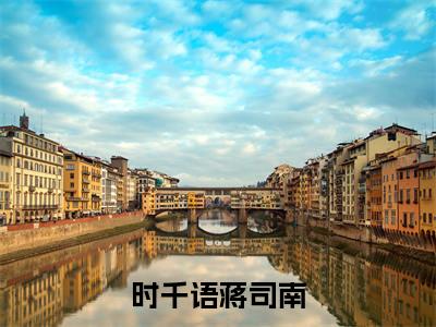 时千语蒋司南（时千语蒋司南）是什么小说-（时千语蒋司南）无弹窗免费阅读大结局最新章节列表_笔趣阁