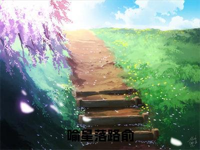 喻星落路俞全本小说无弹窗阅读-喻星落路俞（路俞喻星落）精彩热门小说