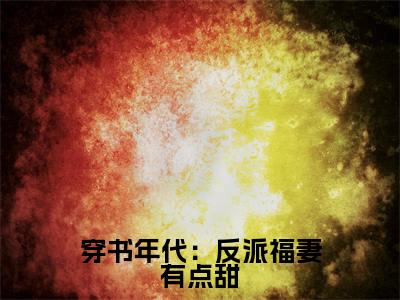 穿书年代：反派福妻有点甜（陈淮宁柚）全文免费阅读无弹窗大结局_穿书年代：反派福妻有点甜最新章节列表