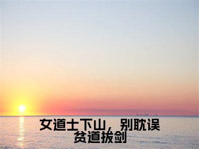 沈月陶令久是女道士下山，别耽误贫道拔剑的小说_主角是沈月陶令久免费阅读_沈月陶令久小说免费阅读-笔趣阁