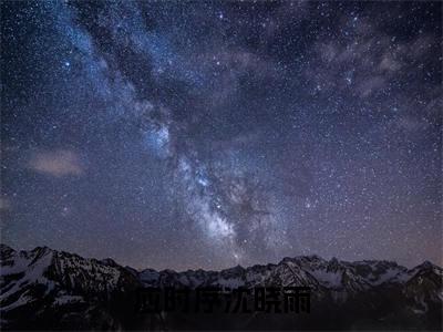 应时序沈晓雨全文小说沈晓雨应时序免费在线分享-新书热荐免费小说沈晓雨应时序