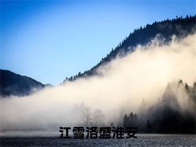 江雪洛盛淮安（江雪洛盛淮安）全文免费阅读_江雪洛盛淮安小说最新章节列表笔趣阁