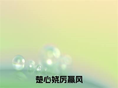 楚心娆厉赢风厉赢风楚心娆小说结局-楚心娆厉赢风全文无弹窗阅读