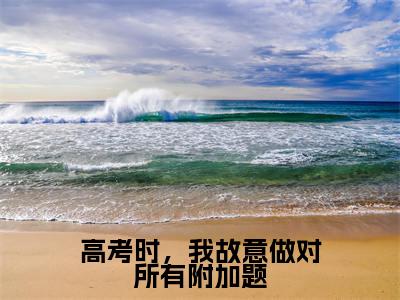 （全文）+（后续）（霍廷章慕穗星）高考时，我故意做对所有附加题老书虫推荐小说热文-高考时，我故意做对所有附加题最新更新免费阅读