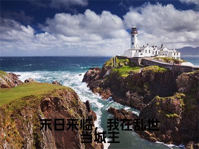 末日来临，我在乱世当城主全文（盛意欢免费小说-完整版-末日来临，我在乱世当城主在线赏析）最新章节已更新版