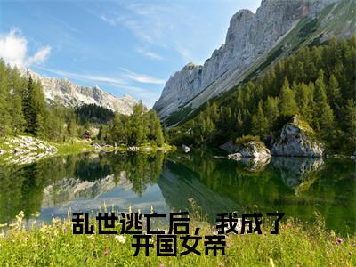 小说乱世逃亡后，我成了开国女帝（林知皇全文免费阅读）完结阅读_林知皇全文免费阅读免费看全文