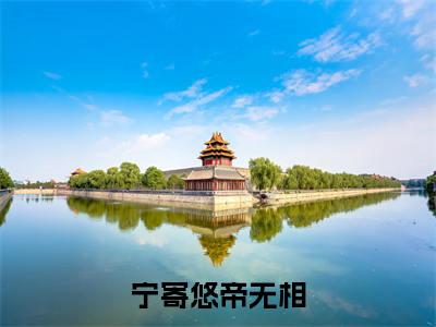 宁寄悠帝无相（宁寄悠帝无相）新上热文小说讲的是什么-小说宁寄悠帝无相（宁寄悠帝无相）全文免费阅读