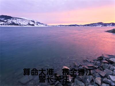 算命太准，被全香江警长关注了（叶知瑜）全文免费阅读无弹窗大结局_算命太准，被全香江警长关注了最新章节列表_笔趣阁