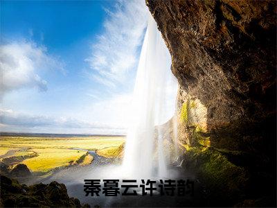 秦暮云许诗韵小说（许诗韵秦暮云）全文免费阅读_（许诗韵秦暮云）秦暮云许诗韵小说最新章节列表