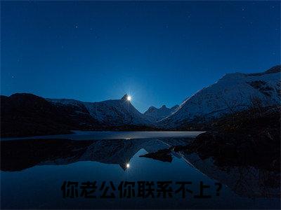 （傅斯忱姜眠）全文免费阅读无弹窗大结局_（你老公你联系不上？全文免费）傅斯忱姜眠小说最新章节列表_笔趣阁