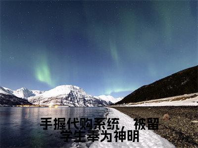 邱灵（手握代购系统，被留学生奉为神明）最新章节在线阅读抖音新书热荐手握代购系统，被留学生奉为神明