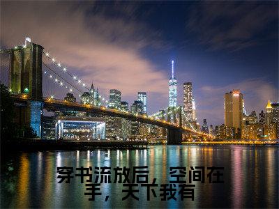 小说（穿书流放后，空间在手，天下我有）全文免费阅读_（陆若汐）小说全文免费阅读