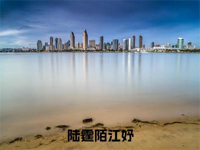 免费+全集陆霆陌江妤全文免费阅读无弹窗大结局_（陆霆陌江妤小说）江妤陆霆陌在线免费阅读