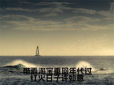 带着淘宝重回年代过红火日子许如意（许如意）全文免费阅读无弹窗大结局_许如意最新章节列表_笔趣阁（许如意）