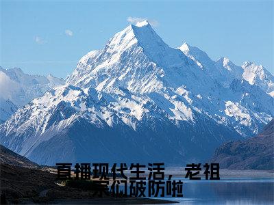 云玉瑶（直播现代生活，老祖宗们破防啦）全文免费阅读无弹窗大结局_直播现代生活，老祖宗们破防啦最新章节列表_笔趣阁（云玉瑶）