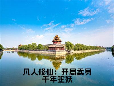 凡人修仙：开局卖身千年蛇妖小说全文免费阅读无弹窗大结局-时镇免费阅读无弹窗