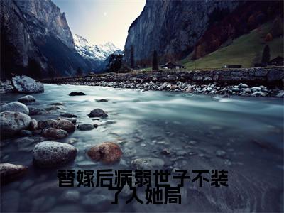 替嫁后病弱世子不装了入她局（万馨儿楚逸）全文免费阅读无弹窗_（万馨儿楚逸）替嫁后病弱世子不装了入她局最新章节列表