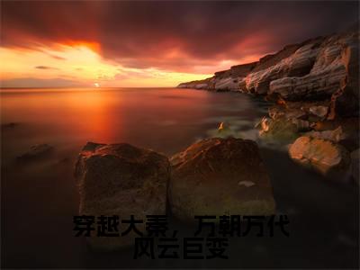 穿越大秦，万朝万代风云巨变小说（周赢）全文免费阅读无弹窗大结局_（穿越大秦，万朝万代风云巨变）周赢小说最新章节列表