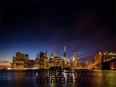 包养京圈太子爷后，我作成白月光傅铮洛采薇小说-包养京圈太子爷后，我作成白月光小说全文免费阅读