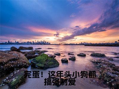 周宇团喻笙全文免费阅读_（完蛋！这年头小狗都搞强制爱免费阅读无弹窗）周宇团喻笙最新章节列表笔趣阁