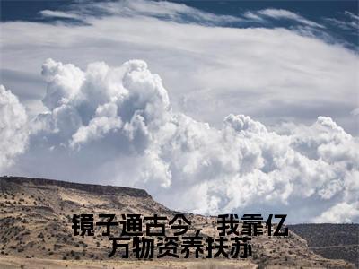 镜子通古今，我靠亿万物资养扶苏（李蓉蓉扶苏）全文阅读无弹窗大结局_镜子通古今，我靠亿万物资养扶苏免费阅读无弹窗最新章节列表