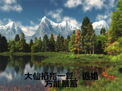大仙掐指一算，退婚方能暴富（时光）小说小说全集时光无删减在线阅读